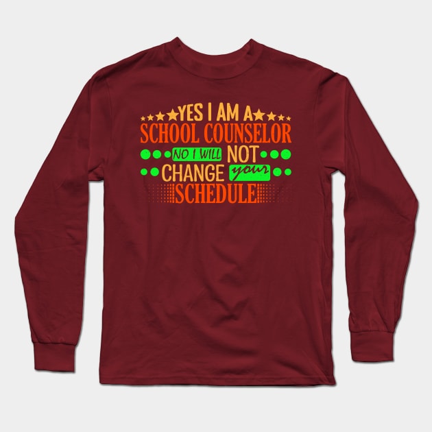 Yes I Am A School Counselor No I Will Not Change Your Schedule Typography In Style Long Sleeve T-Shirt by Admair 